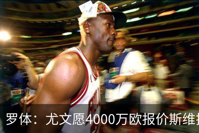 罗体：尤文愿4000万欧报价斯维拉尔，但被罗马6000万欧要价劝退